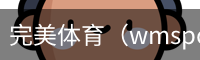 完美体育，WMsports，完美体育官方，完美体育平台，完美体育下载